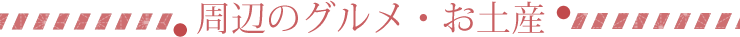 周辺のグルメ?お土産