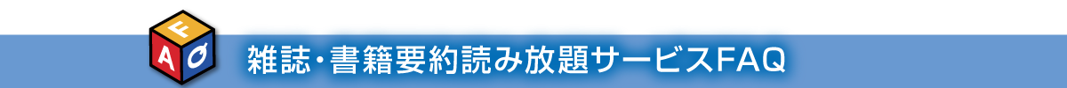 雑誌?書籍要約読み放題サービスFAQ